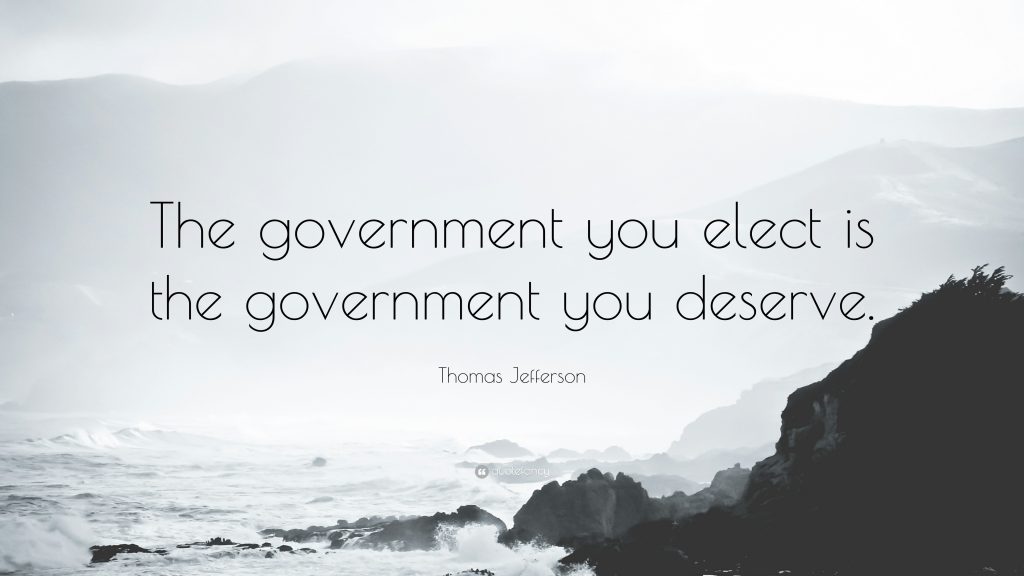 The government you elect is the government you deserve