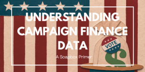Understanding Campaign Finance Data A Soapbox Primer