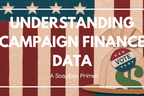 Understanding Campaign Finance Data A Soapbox Primer